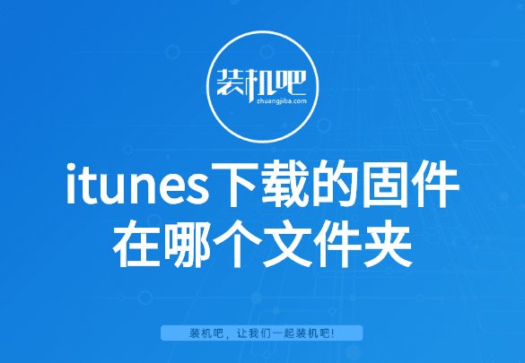 itunes下载的固件在哪个文件夹 itunes下载的固件在哪个文件夹